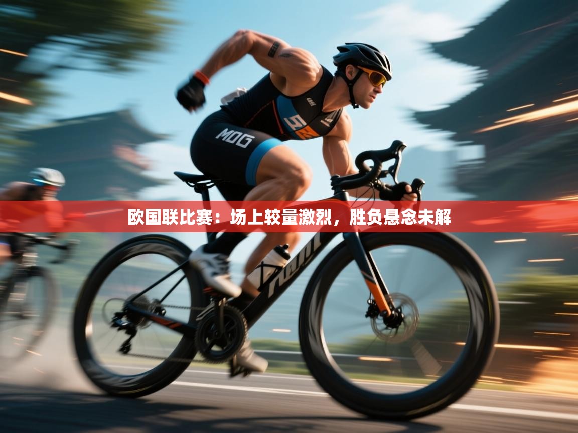 kaiyun开运·体育官方网站-欧国联比赛：场上较量激烈，胜负悬念未解  第2张