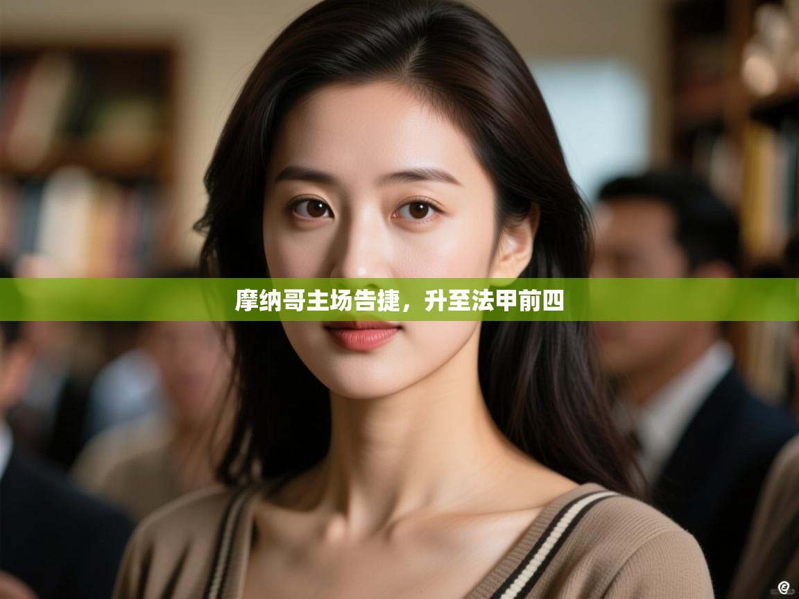 开云体育在线下载-摩纳哥主场告捷，升至法甲前四  第3张