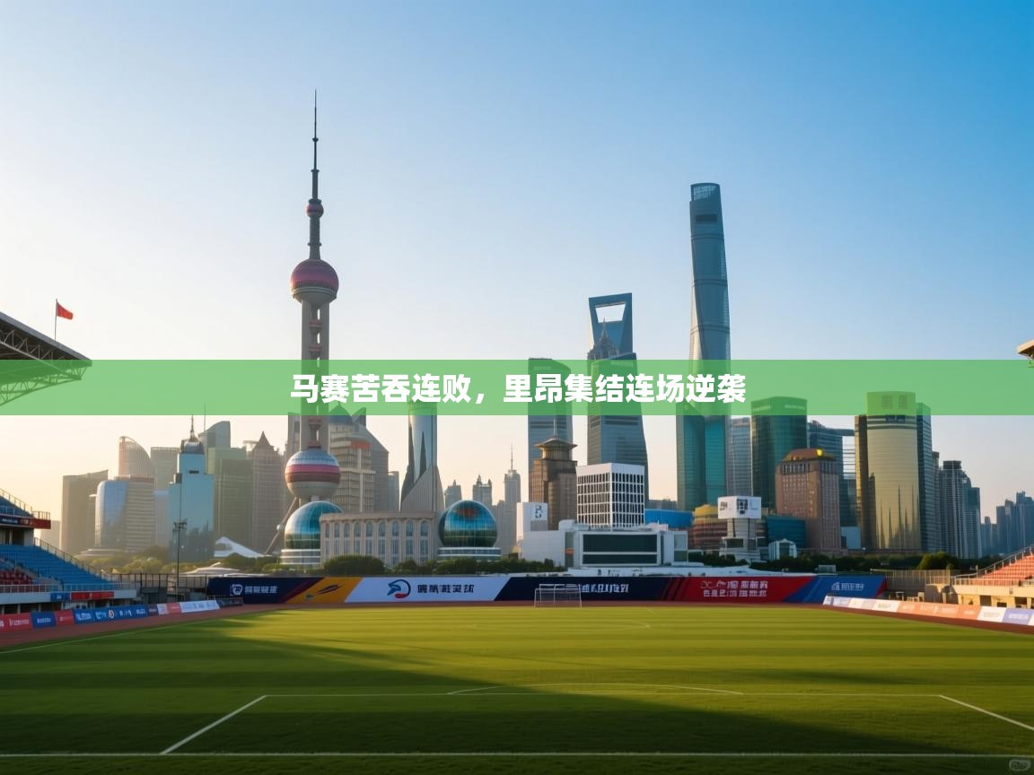 开云体育app-马赛苦吞连败，里昂集结连场逆袭  第1张