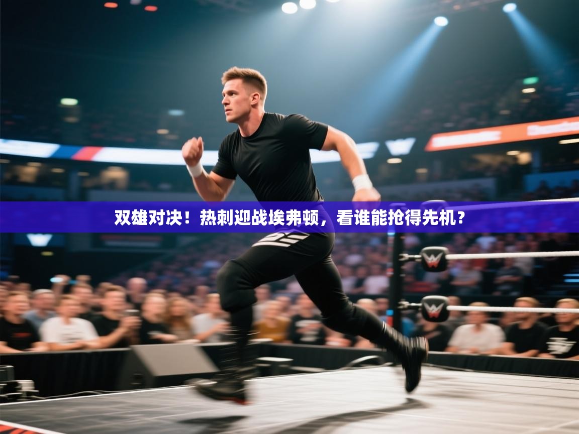 开云体育在线观看-双雄对决！热刺迎战埃弗顿，看谁能抢得先机？  第3张