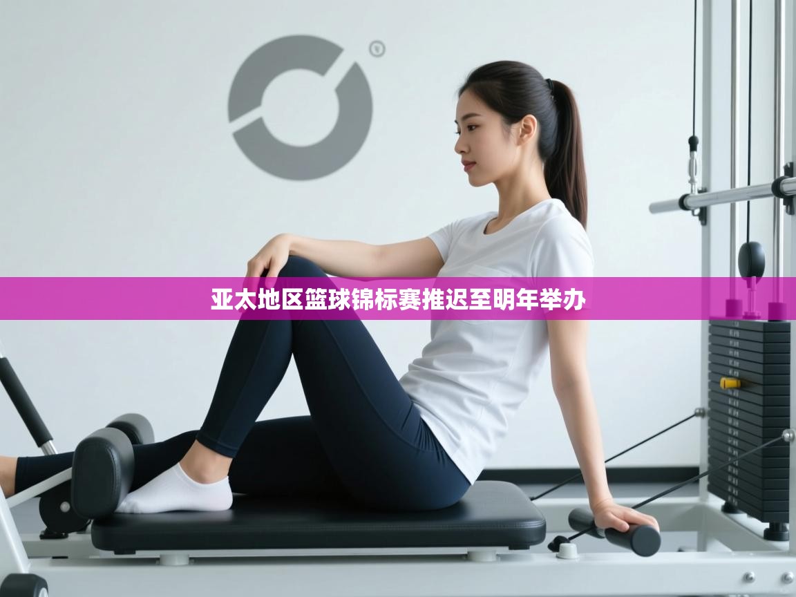 开云体育在线登录-亚太地区篮球锦标赛推迟至明年举办 第3张