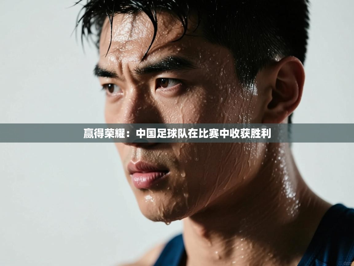 开云体育app官网入口-赢得荣耀:中国足球队在比赛中收获胜利 第3张